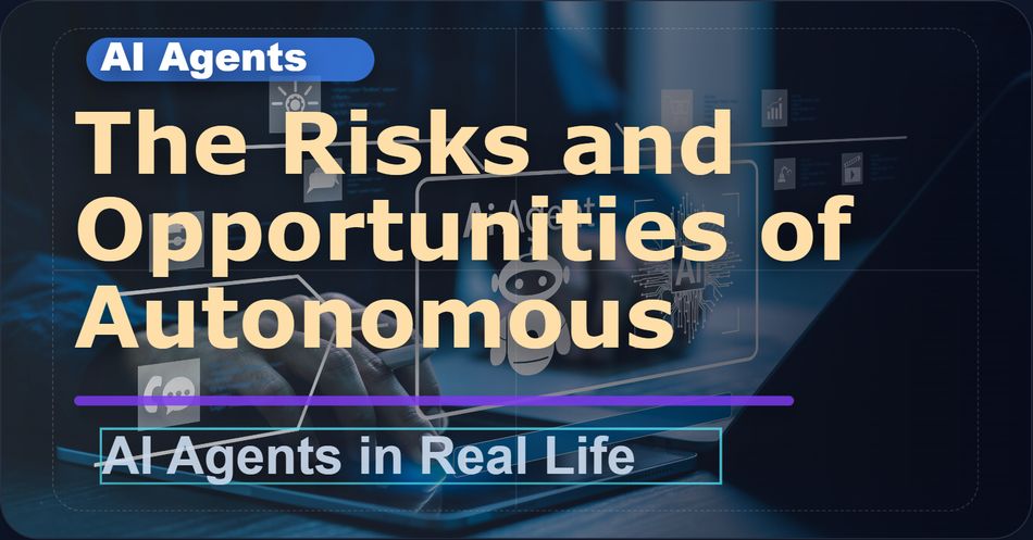 The Risks and Opportunities of Autonomous AI Agents in Real Life