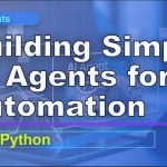Building Simple AI Agents for Automation With Python