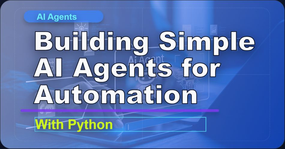 Building Simple AI Agents for Automation With Python
