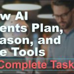 How AI Agents Plan, Reason, and Use Tools to Complete Tasks
