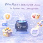 Why Flask Is Still a Great Choice for Python Web Development
