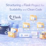 Structuring a Flask Project for Scalability and Clean Code