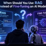 🤖 When Should You Use RAG Instead of Fine-Tuning an AI Model?